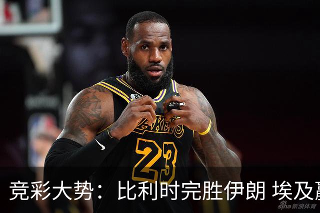 竞彩大势：比利时完胜伊朗 埃及赢球可期