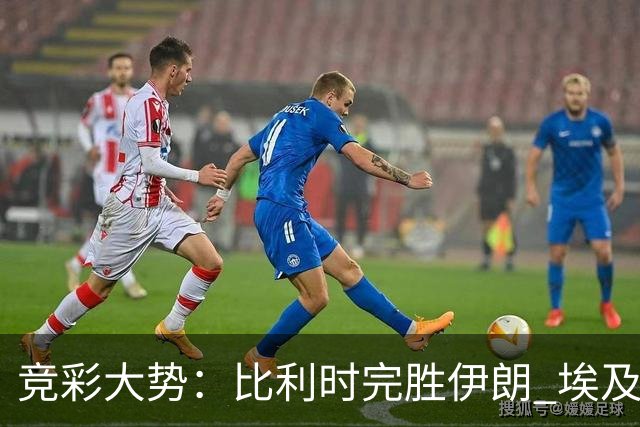 竞彩大势：比利时完胜伊朗 埃及赢球可期